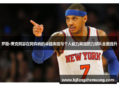 罗斯·麦克阿瑟在阿森纳的卓越表现与个人能力展现助力球队全面提升