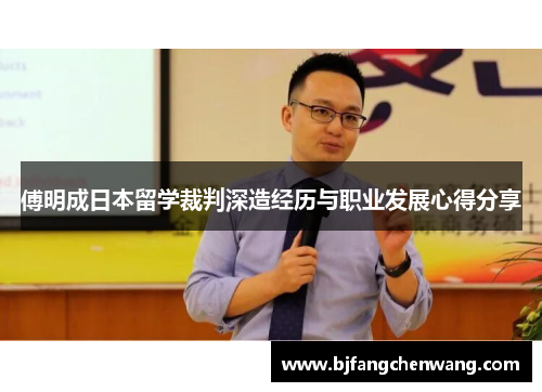 傅明成日本留学裁判深造经历与职业发展心得分享