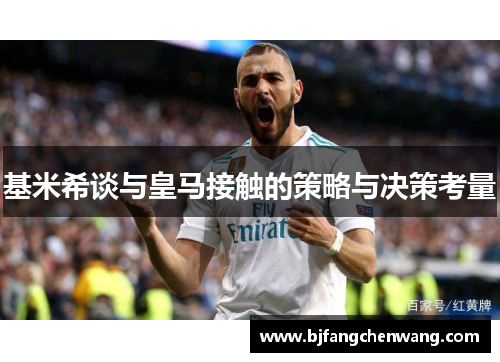 基米希谈与皇马接触的策略与决策考量