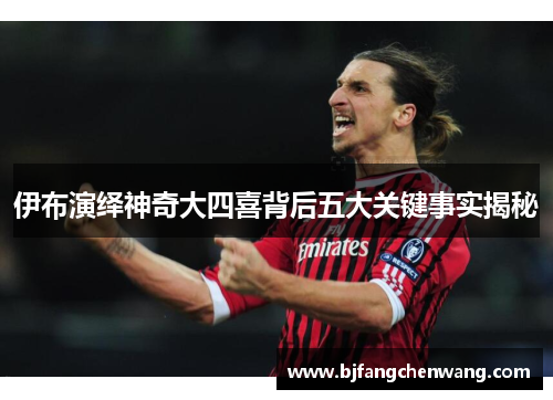 伊布演绎神奇大四喜背后五大关键事实揭秘