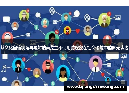 从文化自信视角再理解纳英戈兰不使用请现象在社交语境中的多元表达