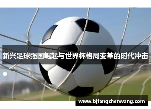 新兴足球强国崛起与世界杯格局变革的时代冲击